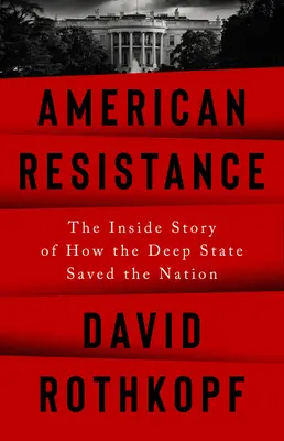 La resistencia americana: La historia desde dentro de cómo el Estado profundo salvó a la nación - American Resistance: The Inside Story of How the Deep State Saved the Nation