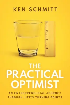 El optimista práctico: Un viaje emprendedor a través de los momentos cruciales de la vida - The Practical Optimist: An Entrepreneurial Journey Through Life's Turning Points