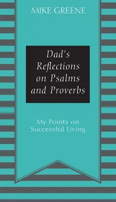 Reflexiones de papá sobre Salmos y Proverbios: Mis Puntos sobre la Vida Exitosa - Dad's Reflections on Psalms and Proverbs: My Points on Successful Living