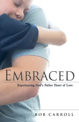 Abrazados: Experimentar el corazón de amor del Padre Dios - Embraced: Experiencing God's Father Heart of Love