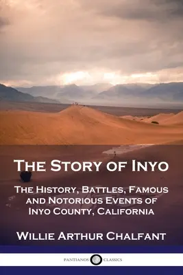 La historia de Inyo: Historia, batallas, acontecimientos famosos y notorios del condado de Inyo, California - The Story of Inyo: The History, Battles, Famous and Notorious Events of Inyo County, California