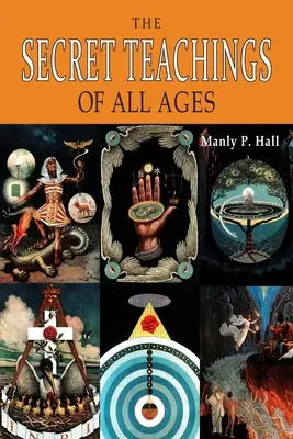 Las Enseñanzas Secretas de Todos los Tiempos: Esbozo enciclopédico de la filosofía simbólica masónica, hermética, cabalística y rosacruz [ILUSTRADO]. - The Secret Teachings of All Ages: An Encyclopedic Outline of Masonic, Hermetic, Qabbalistic and Rosicrucian Symbolical Philosophy [ILLUSTRATED]