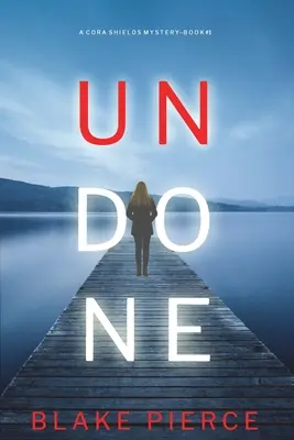 Undone (Un thriller de suspense de Cora Shields - Libro 1) - Undone (A Cora Shields Suspense Thriller-Book 1)