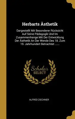 Herbarts sthetik: Dargestellt Mit Besonderer Rcksicht Auf Seine Pdagogik And Im Zusammenhange Mit Der Entwicklung Der sthetik An Der - Herbarts sthetik: Dargestellt Mit Besonderer Rcksicht Auf Seine Pdagogik Und Im Zusammenhange Mit Der Entwicklung Der sthetik An Der