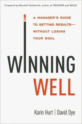 Ganar bien: Guía del directivo para obtener resultados sin perder el alma. - Winning Well: A Manager's Guide to Getting Results---Without Losing Your Soul