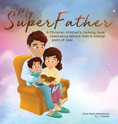 Mi superpadre: Un libro cristiano de rimas para niños que celebra a los padres desde un punto de vista bíblico - My Superfather: A Christian children's rhyming book celebrating fathers from a biblical point of view