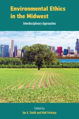 Ética medioambiental en el Medio Oeste: Interdisciplinary Approaches - Environmental Ethics in the Midwest: Interdisciplinary Approaches