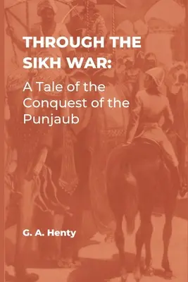 A través de la guerra sij: Relato de la conquista del Punjaub - Through the Sikh War: A Tale of the Conquest of the Punjaub