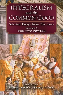 Integralismo y bien común: Ensayos escogidos de Las Josias (Volumen 2: Los dos poderes) - Integralism and the Common Good: Selected Essays from The Josias (Volume 2: The Two Powers)