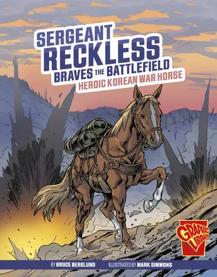 Sergeant Reckless Braves the Battlefield: Heroico caballo de la guerra de Corea - Sergeant Reckless Braves the Battlefield: Heroic Korean War Horse