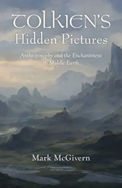 Las imágenes ocultas de Tolkien: La antroposofía y el encantamiento en la Tierra Media - Tolkien's Hidden Pictures: Anthroposophy and the Enchantment in Middle-Earth