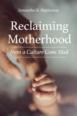 Recuperar la maternidad de una cultura enloquecida - Reclaiming Motherhood from a Culture Gone Mad