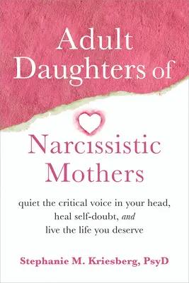 Hijas adultas de madres narcisistas: Acalla la voz crítica de tu cabeza, cura las dudas sobre ti misma y vive la vida que te mereces - Adult Daughters of Narcissistic Mothers: Quiet the Critical Voice in Your Head, Heal Self-Doubt, and Live the Life You Deserve