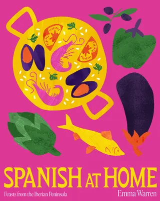 Español en casa: Festines y Platos para Compartir de las Cocinas Ibéricas - Spanish at Home: Feasts & Sharing Plates from Iberian Kitchens