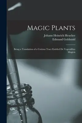 Plantas mágicas: Traducción de un curioso tratado titulado De Vegetalibus Magicis - Magic Plants: Being a Translation of a Curious Tract Entitled De Vegetalibus Magicis