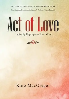 Acto de Amor: Reprograme radicalmente su mente - Act of Love: Radically Reprogram Your Mind