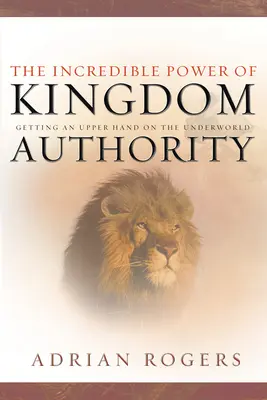 El increíble poder de la autoridad del reino: El poder de la autoridad del reino - The Incredible Power of Kingdom Authority: Getting an Upper Hand on the Underworld