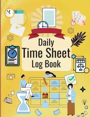 Libro de registro diario: Libro de registro de horas de trabajo, libro de horas de empleado - Daily Time Sheet Log Book: Personal Timesheet Log Book for Women to Record Time Work Hours Logbook, Employee Hours Book