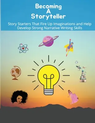 Convertirse en narrador: Iniciadores de historias que encienden la imaginación y ayudan a desarrollar sólidas habilidades de escritura narrativa - Becoming a storyteller: Story Starters That Fire Up Imaginations and Help Develop Strong Narrative Writing Skills