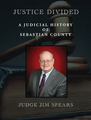 Justicia dividida: Historia judicial del condado de Sebastian - Justice Divided: A Judicial History of Sebastian County