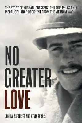 No Greater Love: La historia de Michael Crescenz, el único receptor de la Medalla de Honor de Filadelfia en la guerra de Vietnam - No Greater Love: The Story of Michael Crescenz, Philadelphia's Only Medal of Honor Recipient of the Vietnam War