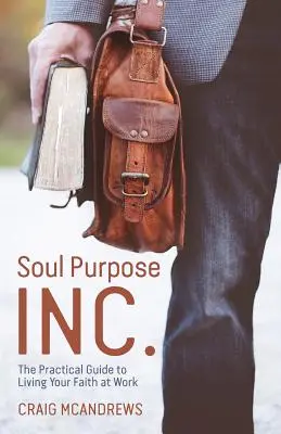 Soul Purpose Inc: Guía práctica para vivir la fe en el trabajo - Soul Purpose Inc.: The Practical Guide to Living Your Faith at Work