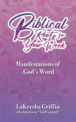 Raíces bíblicas para tu semana: Manifestaciones de la Palabra de Dios - Biblical Roots for Your Week: Manifestations of God's Word