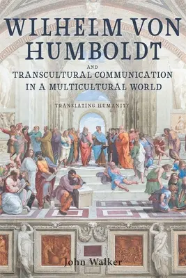 Wilhelm Von Humboldt y la comunicación transcultural en un mundo multicultural: Traducir la humanidad - Wilhelm Von Humboldt and Transcultural Communication in a Multicultural World: Translating Humanity