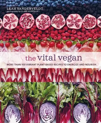 El Vegano Vital: Más de 100 Vibrantes Recetas a Base de Plantas para Energizar y Nutrir - The Vital Vegan: More Than 100 Vibrant Plant-Based Recipes to Energize and Nourish