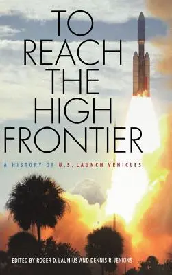 Alcanzar la alta frontera: Historia de los vehículos de lanzamiento estadounidenses - To Reach the High Frontier: A History of U.S. Launch Vehicles