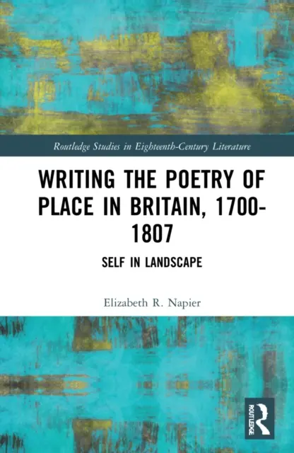 Escribir la poesía del lugar en Gran Bretaña, 1700-1807: el yo en el paisaje - Writing the Poetry of Place in Britain, 1700-1807: Self in Landscape