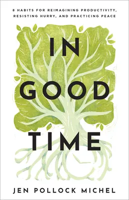 A su debido tiempo: 8 hábitos para reinventar la productividad, resistir las prisas y practicar la paz - In Good Time: 8 Habits for Reimagining Productivity, Resisting Hurry, and Practicing Peace