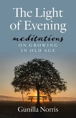 La luz del atardecer: Meditaciones sobre el crecimiento en la vejez - The Light of Evening: Meditations on Growing in Old Age