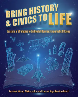 Dar vida a la historia y la educación cívica: Lecciones y estrategias para cultivar ciudadanos informados y empáticos - Bring History and Civics to Life: Lessons and Strategies to Cultivate Informed, Empathetic Citizens