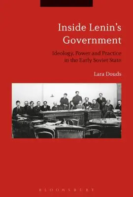 Dentro del gobierno de Lenin: Ideología, poder y práctica en los inicios del Estado soviético - Inside Lenin's Government: Ideology, Power and Practice in the Early Soviet State