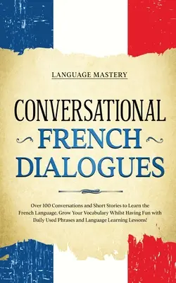 Diálogos de conversación en francés: Más de 100 conversaciones e historias cortas para aprender francés. Amplíe su vocabulario mientras se divierte con Da - Conversational French Dialogues: Over 100 Conversations and Short Stories to Learn the French Language. Grow Your Vocabulary Whilst Having Fun with Da