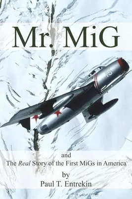 Mr. MiG: and The Real Story of the First MiGs in America (El Sr. MiG y la verdadera historia de los primeros MiG en Estados Unidos) - Mr. MiG: and The Real Story of the First MiGs in America