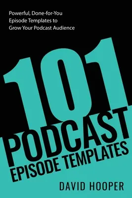 101 plantillas de episodios de podcast - Plantillas de episodios potentes y listas para usar para aumentar la audiencia de su podcast - 101 Podcast Episode Templates - Powerful, Done-for-You Episode Templates to Grow Your Podcast Audience