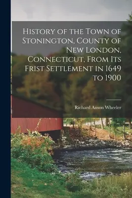 Historia de la ciudad de Stonington, condado de New London, Connecticut, desde su primer asentamiento en 1649 hasta 1900 - History of the Town of Stonington, County of New London, Connecticut, From Its Frist Settlement in 1649 to 1900