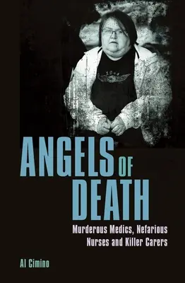 Ángeles de la muerte: Médicos asesinos, enfermeras viles y cuidadores asesinos - Angels of Death: Murderous Medics, Nefarious Nurses and Killer Carers