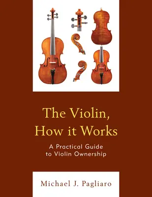 El violín, cómo funciona: Guía práctica para ser propietario de un violín - The Violin, How It Works: A Practical Guide to Violin Ownership