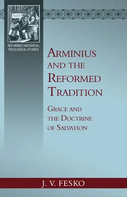 Arminio y la tradición reformada: La gracia y la doctrina de la salvación - Arminius and the Reformed Tradition: Grace and the Doctrine of Salvation