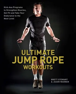 Los mejores entrenamientos con cuerda para saltar: Programas increíbles para fortalecer los músculos, ponerte en forma y llevar tu resistencia al siguiente nivel - Ultimate Jump Rope Workouts: Kick-Ass Programs to Strengthen Muscles, Get Fit and Take Your Endurance to the Next Level