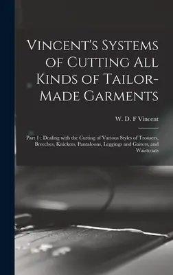 Sistemas de Vincent para cortar todo tipo de prendas a medida: Parte 1: Sobre el corte de diversos estilos de pantalones, calzones, bragas, pa - Vincent's Systems of Cutting All Kinds of Tailor-made Garments: Part 1: Dealing With the Cutting of Various Styles of Trousers, Breeches, Knickers, Pa