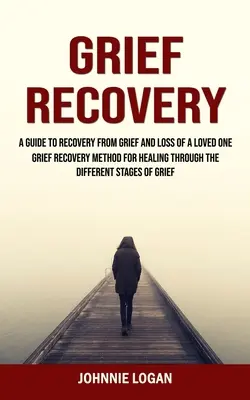 Recuperación del Duelo: Una Guía Para Recuperarse Del Duelo Y La Pérdida De Un Ser Querido (Método De Recuperación Del Duelo Para Sanar A Través De Las Diferentes Etapas - Grief Recovery: A Guide to Recovery From Grief and Loss of a Loved One (Grief Recovery Method for Healing Through the Different Stages