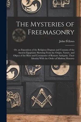 Los misterios de la masonería: O, una Exposición de los Dogmas Religiosos y Costumbres de los Antiguos Egipcios; Mostrando desde el Origen, Naturaleza y O - The Mysteries of Freemasonry: Or, an Exposition of the Religious Dogmas and Customs of the Ancient Egyptians; Showing From the Origin, Nature, and O
