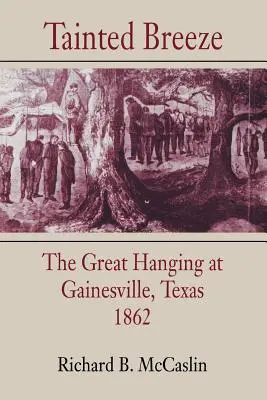 Brisa contaminada: El gran ahorcamiento de Gainesville, Texas, 1862 - Tainted Breeze: The Great Hanging at Gainesville, Texas, 1862