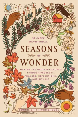 Estaciones de asombro: Haciendo sagrado lo ordinario a través de proyectos, oraciones, reflexiones y rituales: Un devocionario de 52 semanas - Seasons of Wonder: Making the Ordinary Sacred Through Projects, Prayers, Reflections, and Rituals: A 52-Week Devotional