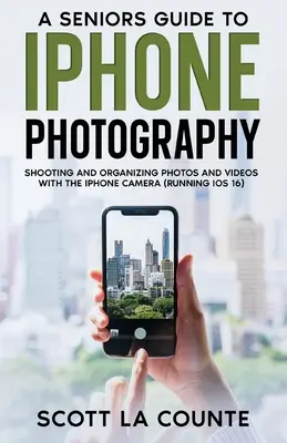 Guía de fotografía para el iPhone: Cómo hacer y organizar fotos y vídeos con la cámara del iPhone (con iOS 16) - A Senior's Guide to iPhone Photography: Shooting and Organizing Photos and Videos With the iPhone Camera (Running iOS 16)