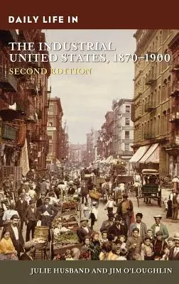 La vida cotidiana en los Estados Unidos industriales, 1870-1900 - Daily Life in the Industrial United States, 1870-1900